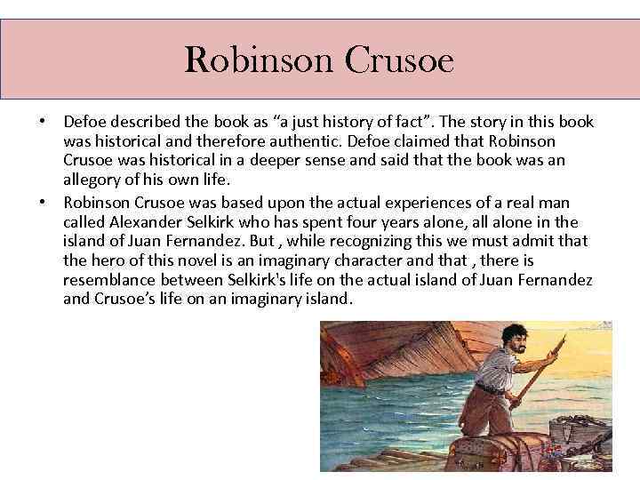 Robinson Crusoe • Defoe described the book as “a just history of fact”. The