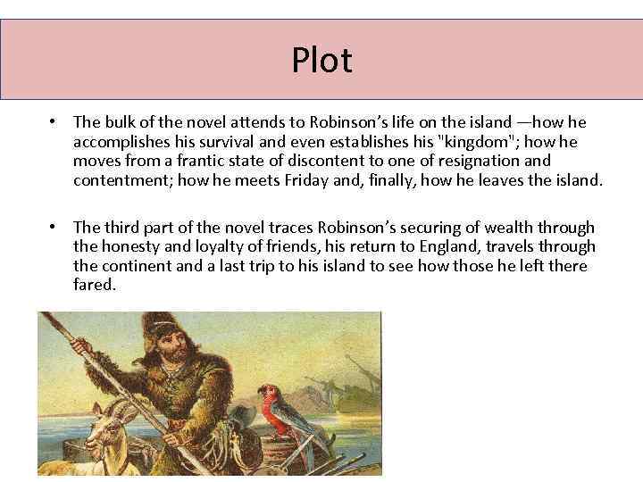 Plot • The bulk of the novel attends to Robinson’s life on the island