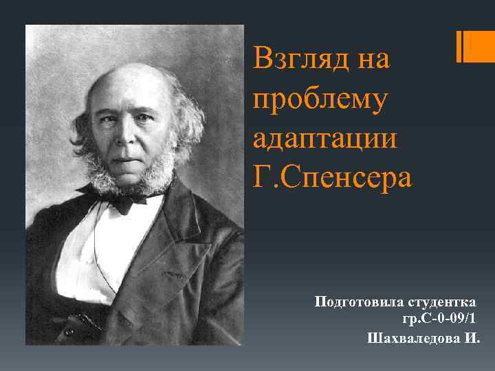 Взгляд на проблему адаптации Г. Спенсера Подготовила студентка гр. С-0 -09/1 Шахваледова И. 