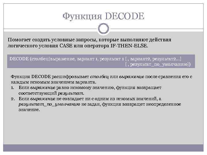 Функция DECODE Помогает создать условные запросы, которые выполняют действия логического условия CASE или оператора