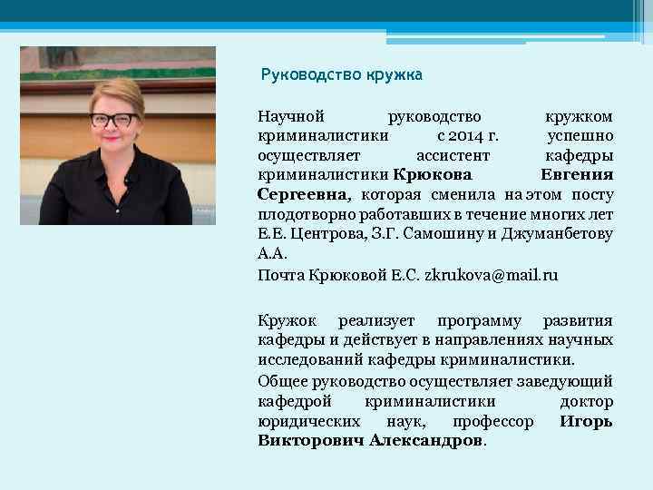 Руководство кружка Научной руководство кружком криминалистики с 2014 г. успешно осуществляет ассистент кафедры криминалистики