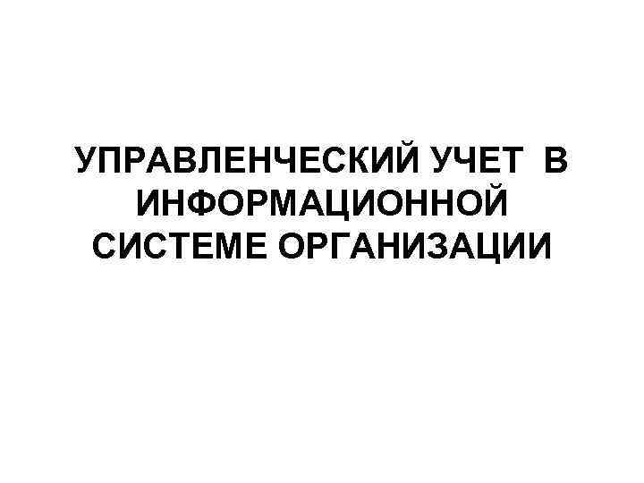 УПРАВЛЕНЧЕСКИЙ УЧЕТ В ИНФОРМАЦИОННОЙ СИСТЕМЕ ОРГАНИЗАЦИИ 