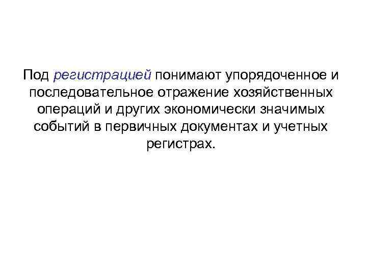 Под регистрацией понимают упорядоченное и последовательное отражение хозяйственных операций и других экономически значимых событий