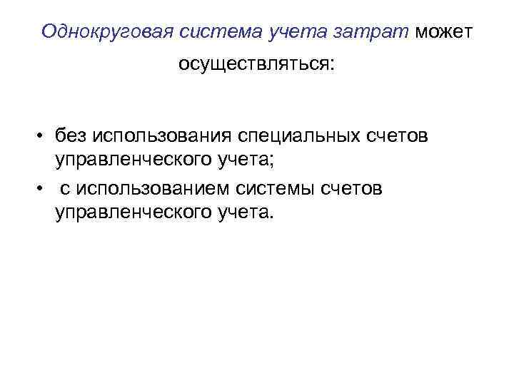 Однокруговая система учета затрат может осуществляться: • без использования специальных счетов управленческого учета; •