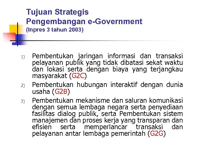 Tujuan Strategis Pengembangan e-Government (Inpres 3 tahun 2003) 1) 2) 3) Pembentukan jaringan informasi