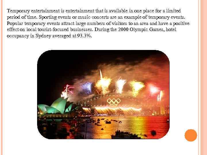 Temporary entertainment is entertainment that is available in one place for a limited period