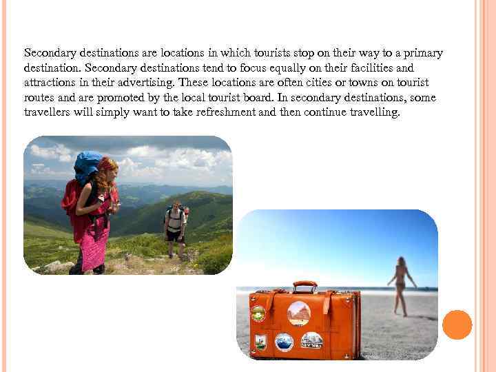 Secondary destinations are locations in which tourists stop on their way to a primary