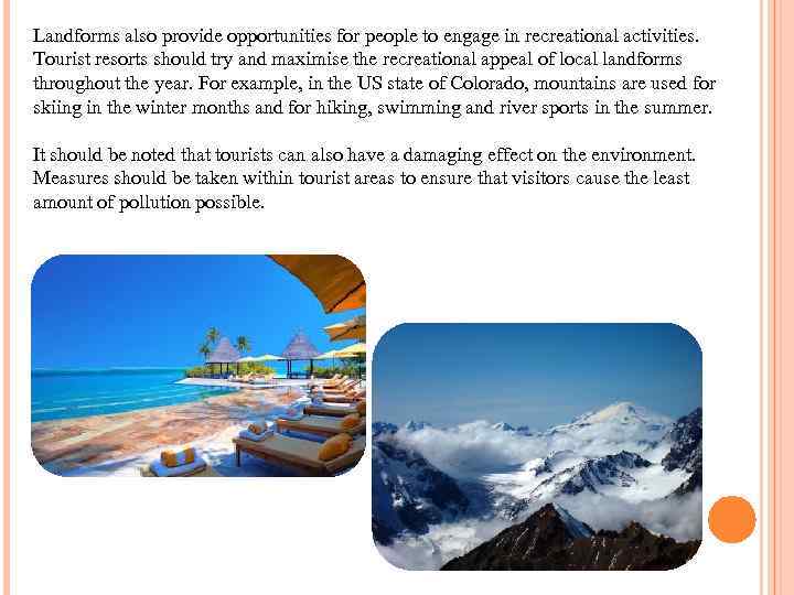 Landforms also provide opportunities for people to engage in recreational activities. Tourist resorts should