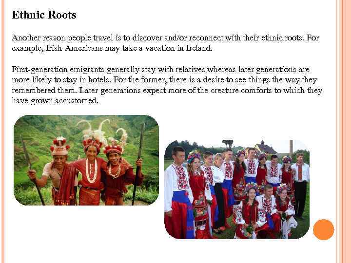 Ethnic Roots Another reason people travel is to discover and/or reconnect with their ethnic