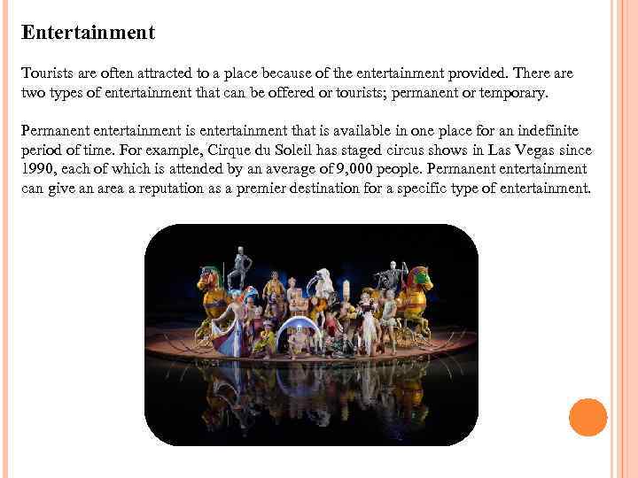 Entertainment Tourists are often attracted to a place because of the entertainment provided. There