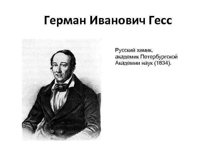 Герман Иванович Гесс Русский химик, академик Петербургской Академии наук (1834). 
