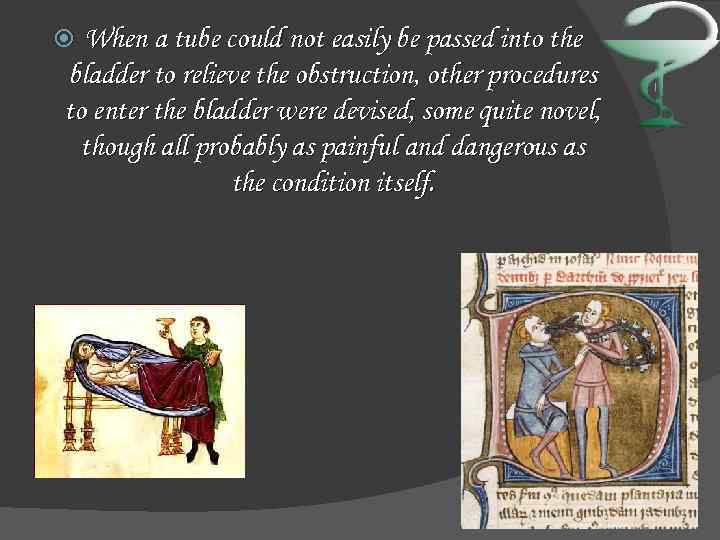 When a tube could not easily be passed into the bladder to relieve the