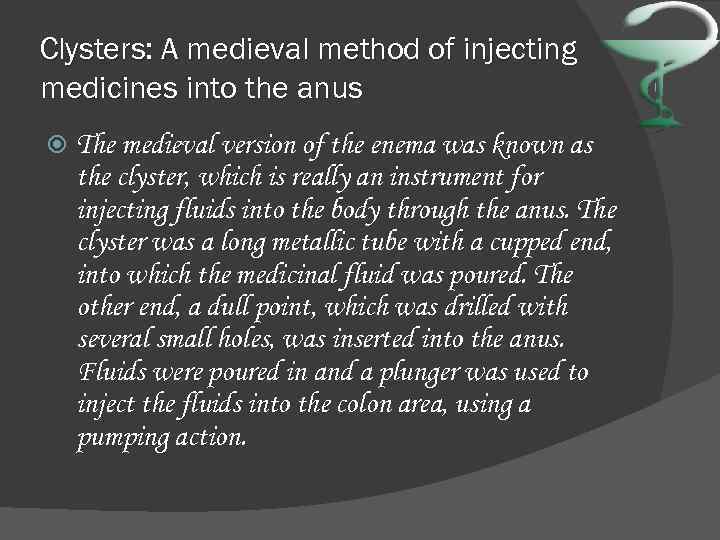 Clysters: A medieval method of injecting medicines into the anus The medieval version of