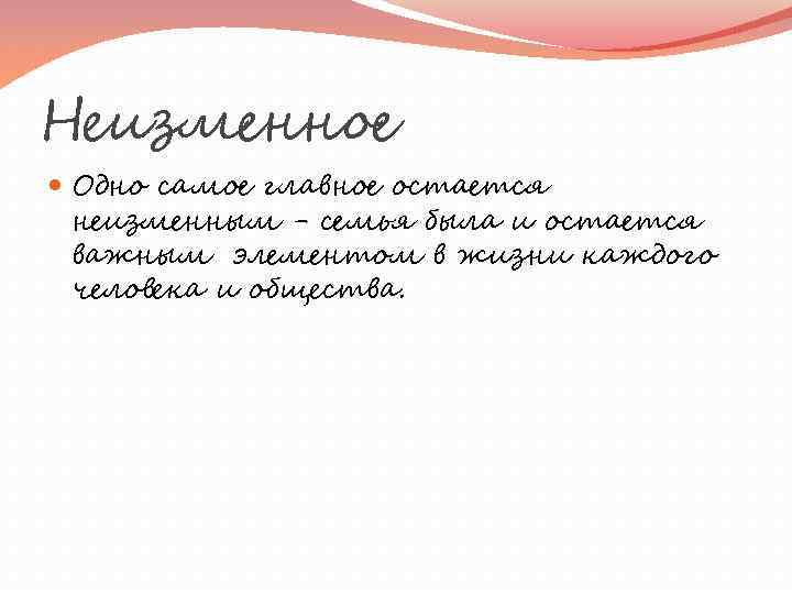 Неизменное Одно самое главное остается неизменным - семья была и остается важным элементом в