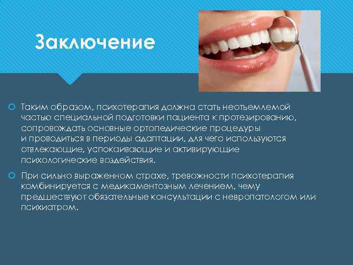 Заключение Таким образом, психотерапия должна стать неотъемлемой частью специальной подготовки пациента к протезированию, сопровождать