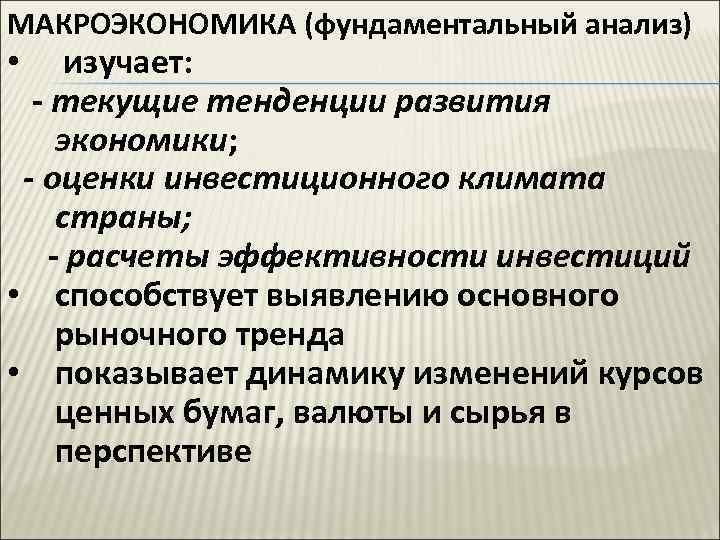 МАКРОЭКОНОМИКА (фундаментальный анализ) изучает: - текущие тенденции развития экономики; - оценки инвестиционного климата страны;