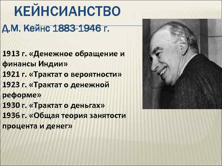 КЕЙНСИАНСТВО Д. М. Кейнс 1883 -1946 г. 1913 г. «Денежное обращение и финансы Индии»