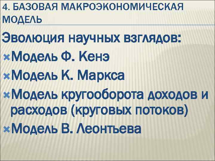 4. БАЗОВАЯ МАКРОЭКОНОМИЧЕСКАЯ МОДЕЛЬ Эволюция научных взглядов: Модель Ф. Кенэ Модель К. Маркса Модель