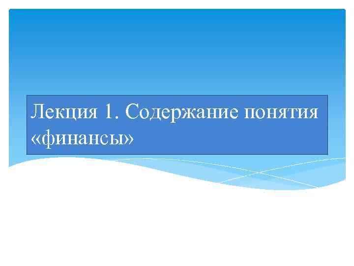 Лекция 1. Содержание понятия «финансы» 