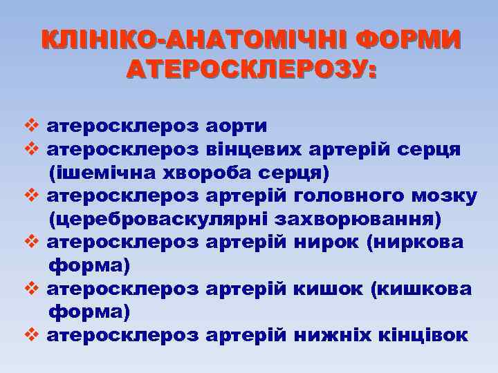 КЛІНІКО-АНАТОМІЧНІ ФОРМИ АТЕРОСКЛЕРОЗУ: v атеросклероз аорти v атеросклероз вінцевих артерій серця (ішемічна хвороба серця)