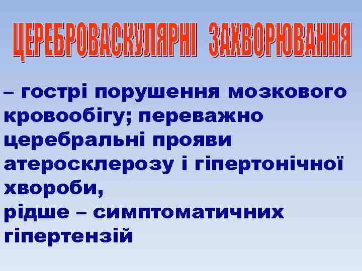 – гострі порушення мозкового кровообігу; переважно церебральні прояви атеросклерозу і гіпертонічної хвороби, рідше –