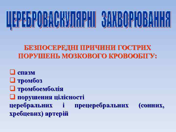 БЕЗПОСЕРЕДНІ ПРИЧИНИ ГОСТРИХ ПОРУШЕНЬ МОЗКОВОГО КРОВООБІГУ: q спазм q тромбоз q тромбоемболія q порушення