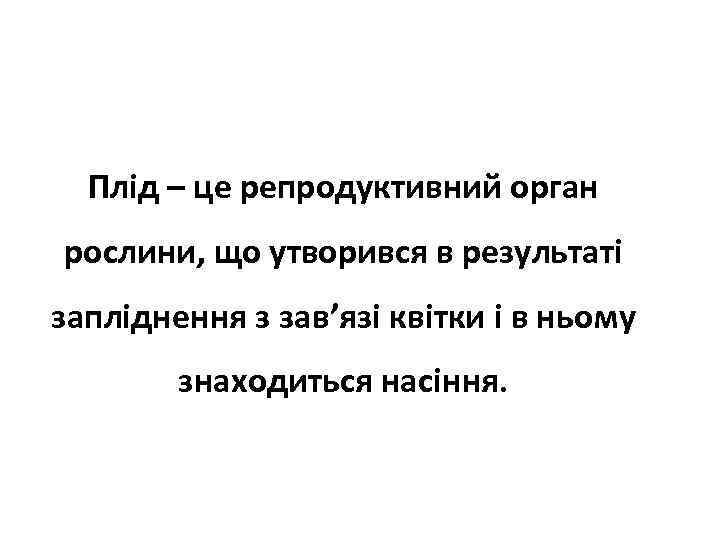 Плід – це репродуктивний орган рослини, що утворився в результаті запліднення з зав’язі квітки