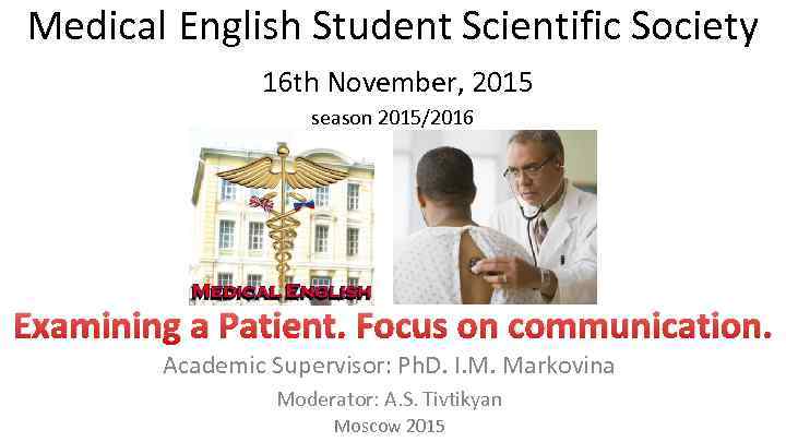 Medical English Student Scientific Society 16 th November, 2015 season 2015/2016 Examining a Patient.