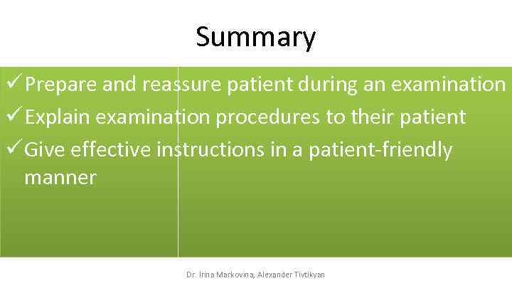 Summary ü Prepare and reassure patient during an examination ü Explain examination procedures to