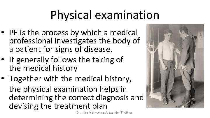 Physical examination • PE is the process by which a medical professional investigates the