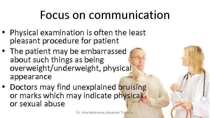 Focus on communication • Physical examination is often the least pleasant procedure for patient
