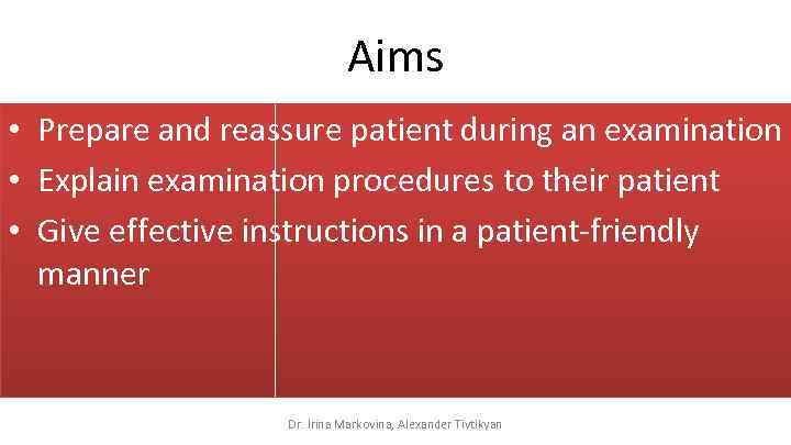 Aims • Prepare and reassure patient during an examination • Explain examination procedures to
