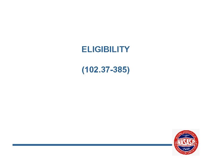 ELIGIBILITY (102. 37 -385) 