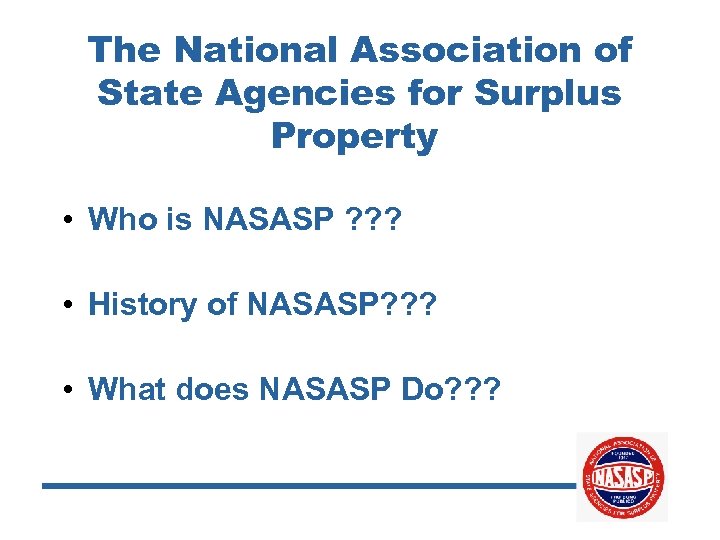 The National Association of State Agencies for Surplus Property • Who is NASASP ?