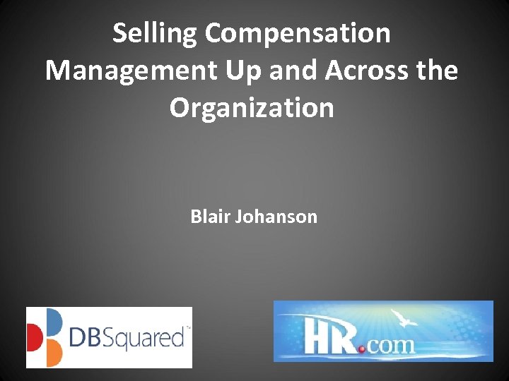 Selling Compensation Management Up and Across the Organization Blair Johanson 