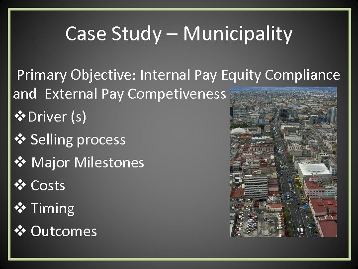 Case Study – Municipality Primary Objective: Internal Pay Equity Compliance and External Pay Competiveness