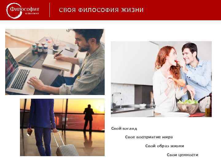 СВОЯ ФИЛОСОФИЯ ЖИЗНИ Свой взгляд Свое восприятие мира Свой образ жизни Свои ценности 