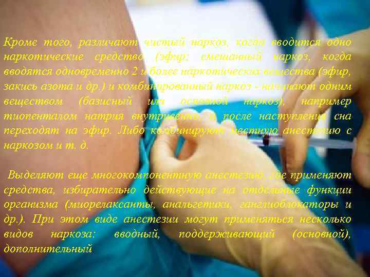 Кроме того, различают чистый наркоз, когда вводится одно наркотические средство (эфир; смешанный наркоз, когда