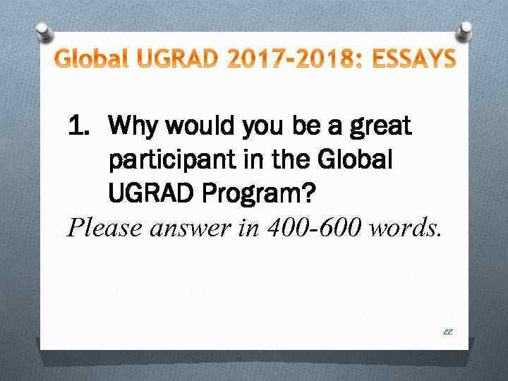 1. Why would you be a great participant in the Global UGRAD Program? Please