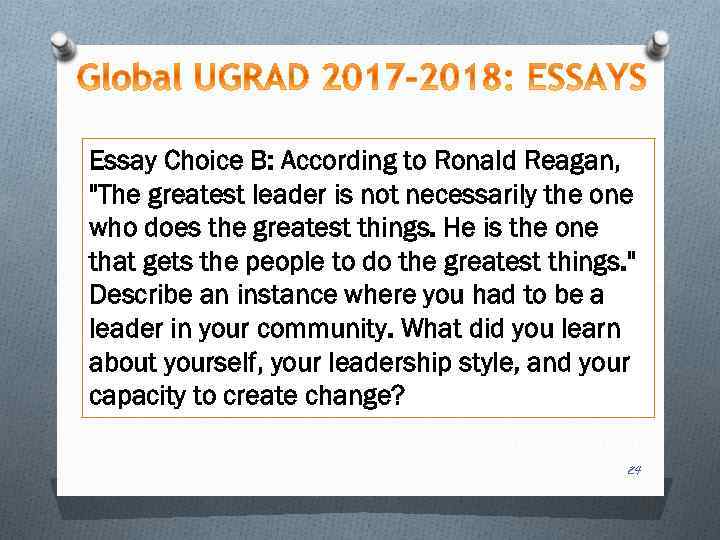 Essay Choice B: According to Ronald Reagan, "The greatest leader is not necessarily the