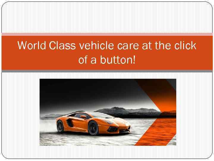 World Class vehicle care at the click of a button! 