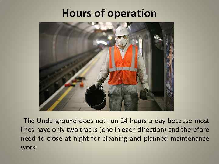 Hours of operation The Underground does not run 24 hours a day because most