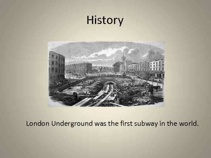 History London Underground was the first subway in the world. 