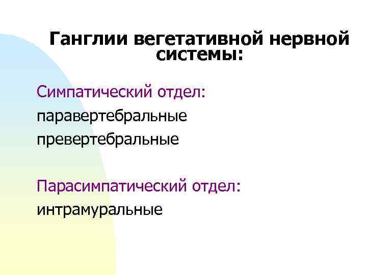 Ганглии вегетативной нервной системы: Симпатический отдел: паравертебральные превертебральные Парасимпатический отдел: интрамуральные 