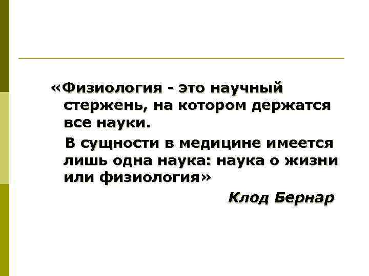  «Физиология - это научный стержень, на котором держатся все науки. В сущности в