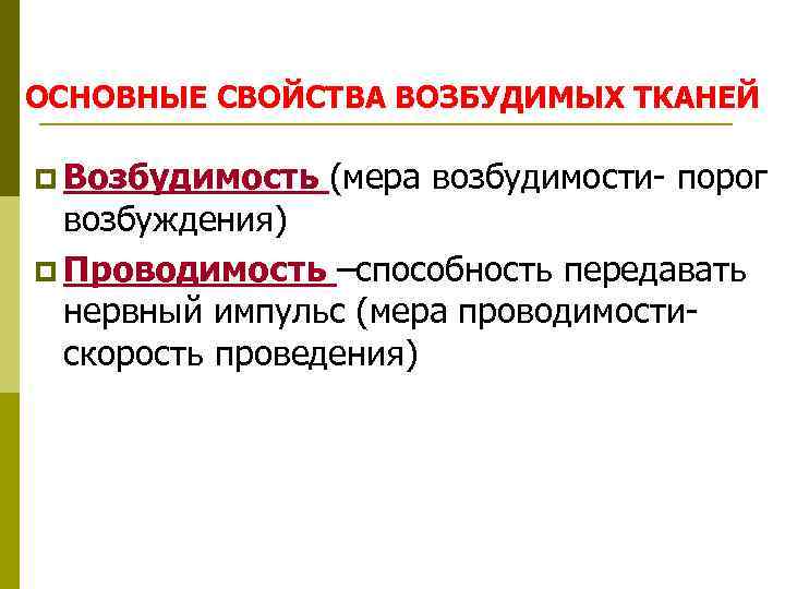 ОСНОВНЫЕ СВОЙСТВА ВОЗБУДИМЫХ ТКАНЕЙ p Возбудимость (мера возбудимости- порог возбуждения) p Проводимость –способность передавать