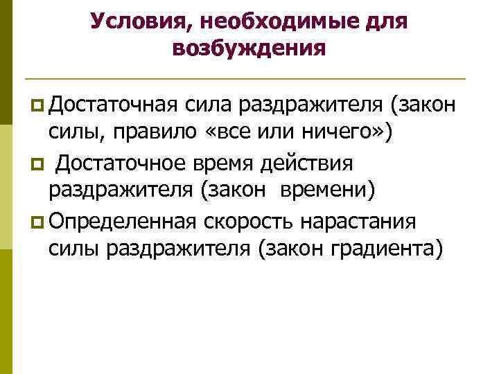 Условия, необходимые для возбуждения p Достаточная сила раздражителя (закон силы, правило «все или ничего»