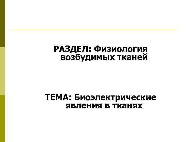 РАЗДЕЛ: Физиология возбудимых тканей ТЕМА: Биоэлектрические явления в тканях 