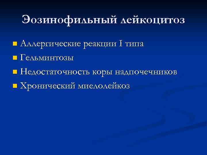 Эозинофильный лейкоцитоз Аллергические реакции I типа n Гельминтозы n Недостаточность коры надпочечников n Хронический