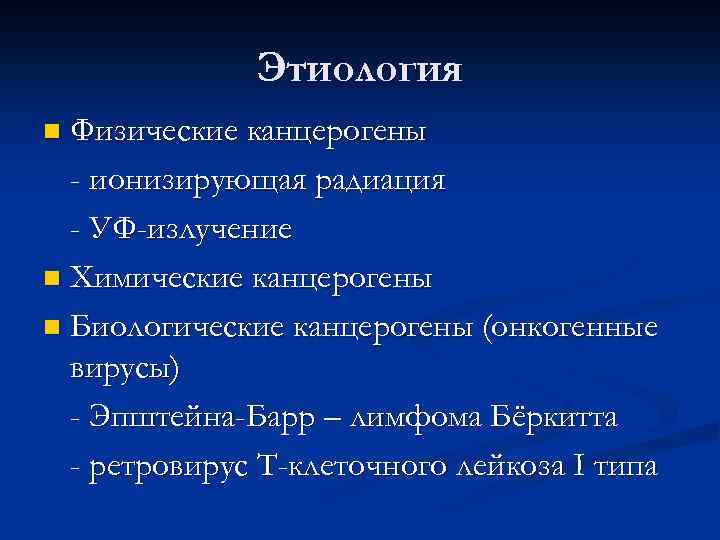 Этиология Физические канцерогены - ионизирующая радиация - УФ-излучение n Химические канцерогены n Биологические канцерогены